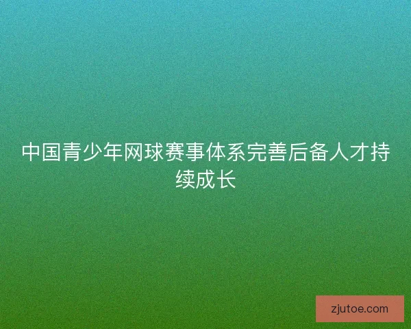 中国青少年网球赛事体系完善后备人才持续成长