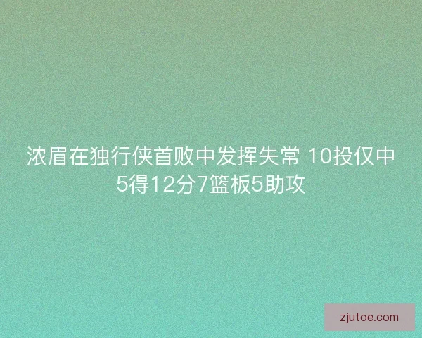 浓眉在独行侠首败中发挥失常 10投仅中5得12分7篮板5助攻